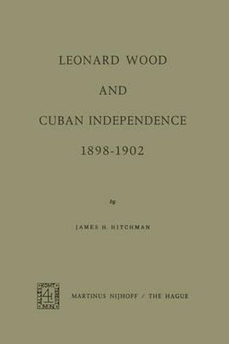 Leonard Wood and Cuban Independence, 1898-1902