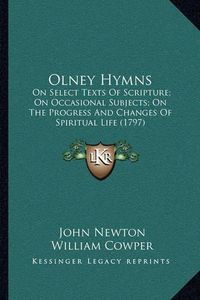 Cover image for Olney Hymns: On Select Texts of Scripture; On Occasional Subjects; On the Progress and Changes of Spiritual Life (1797)