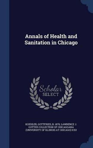 Cover image for Annals of Health and Sanitation in Chicago