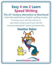 Cover image for Speed Writing, the 21st Century Alternative to Shorthand (Easy 4 Me 2 Learn): A Speedwriting Training Course with Easy Exercises to Learn Faster Writing in Just 6 Hours with the Innovative Bakerwrite System and Internet Links