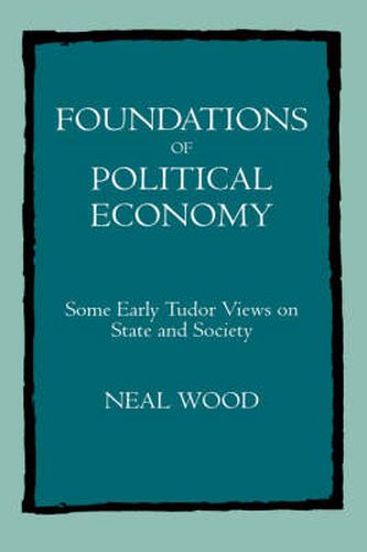 Cover image for Foundations of Political Economy: Some Early Tudor Views on State and Society