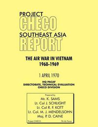 Cover image for Project CHECO Southeast Asia Study: The Air War in Vietnam 1968 - 1969