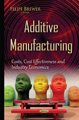 Cover image for Additive Manufacturing: Costs, Cost Effectiveness & Industry Economics