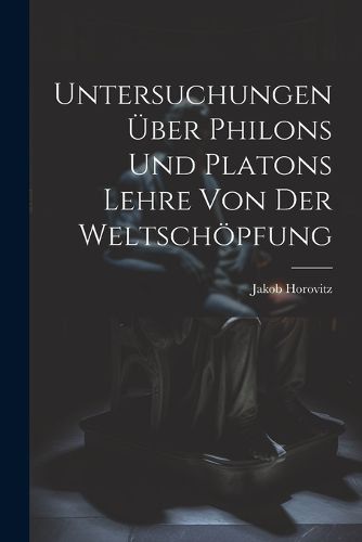 Cover image for Untersuchungen UEber Philons Und Platons Lehre Von Der Weltschoepfung