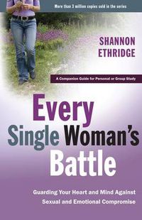 Cover image for Every Single Woman's Battle: Guarding Your Heart and Mind Against Sexual and Emotional Compromise