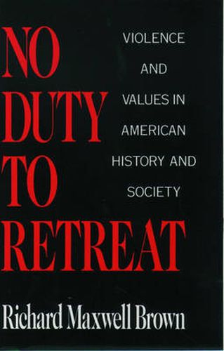 Cover image for No Duty to Retreat: Violence and Values in American History and Society