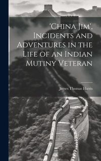 Cover image for 'china Jim', Incidents and Adventures in the Life of an Indian Mutiny Veteran