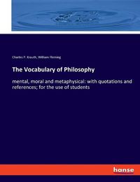 Cover image for The Vocabulary of Philosophy: mental, moral and metaphysical: with quotations and references; for the use of students