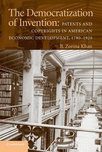 Cover image for The Democratization of Invention: Patents and Copyrights in American Economic Development, 1790-1920