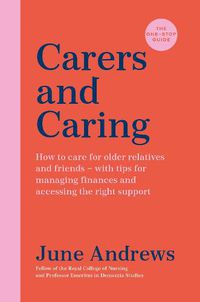 Cover image for Carers and Caring: The One-Stop Guide: How to care for older relatives and friends - with tips for managing finances and accessing the right support