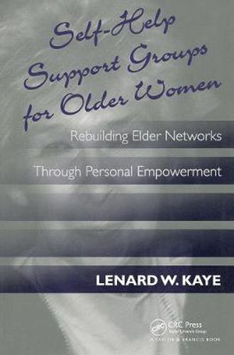 Cover image for Self-Help Support Groups For Older Women: Rebuilding Elder Networks Through Personal Empowerment