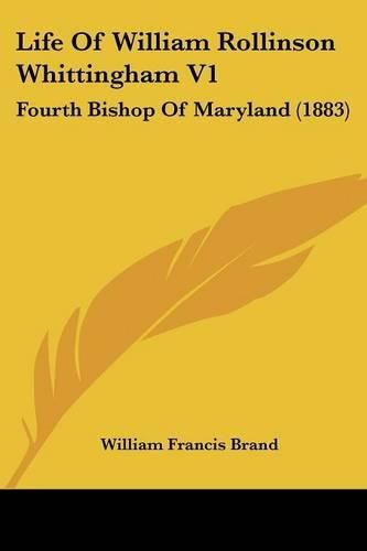 Life of William Rollinson Whittingham V1: Fourth Bishop of Maryland (1883)