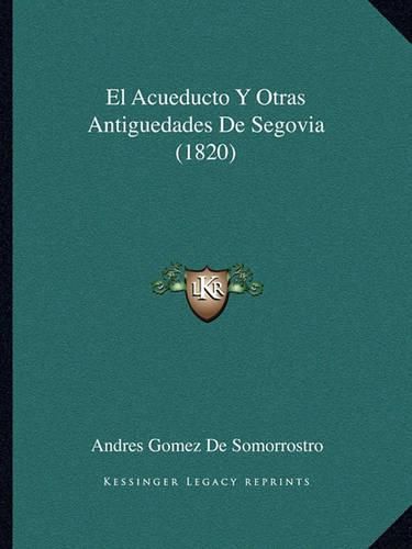 Cover image for El Acueducto y Otras Antiguedades de Segovia (1820)