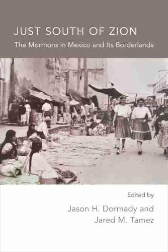 Just South of Zion: The Mormons in Mexico and Its Boarderlands