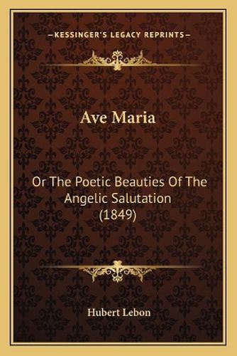 Ave Maria: Or the Poetic Beauties of the Angelic Salutation (1849)