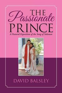 Cover image for The Passionate Prince: A Pastoral Exposition of the Song of Solomon