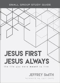 Cover image for Jesus First, Jesus Always Study Guide: The Life You Were Meant to Live