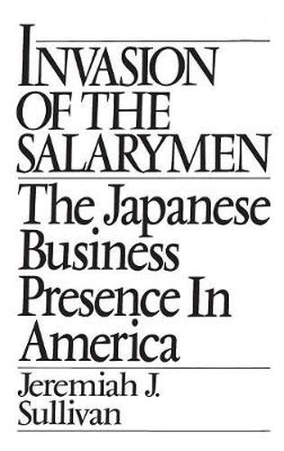 Cover image for Invasion of the Salarymen: The Japanese Business Presence in America