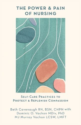 Cover image for The Power and Pain of Nursing: Self-Care Practices to Protect and Replenish Compassion