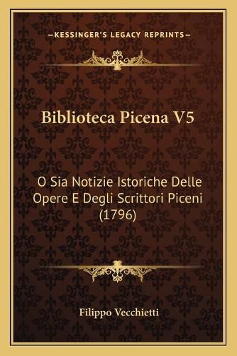 Cover image for Biblioteca Picena V5: O Sia Notizie Istoriche Delle Opere E Degli Scrittori Piceni (1796)