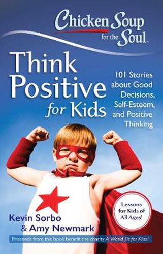 Cover image for Chicken Soup for the Soul: Think Positive for Kids: 101 Stories about Good Decisions, Self-Esteem, and Positive Thinking