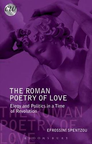 Cover image for The Roman Poetry of Love: Elegy and Politics in a Time of Revolution