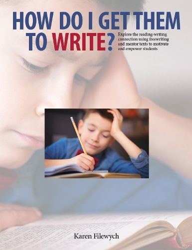 Cover image for How Do I Get Them To Write?: Explore the Reading-Writing Connection Using Freewriting and Mentor Texts to Motivate and Empower Students