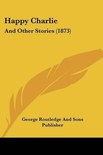 Cover image for Happy Charlie: And Other Stories (1873)