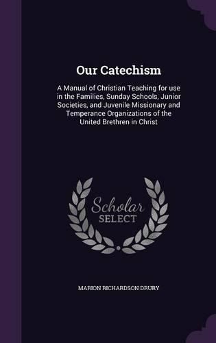 Our Catechism: A Manual of Christian Teaching for Use in the Families, Sunday Schools, Junior Societies, and Juvenile Missionary and Temperance Organizations of the United Brethren in Christ