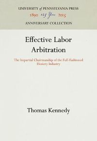 Cover image for Effective Labor Arbitration: The Impartial Chairmanship of the Full-Fashioned Hosiery Industry