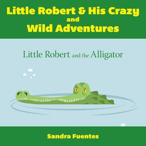 Cover image for Little Robert & His Crazy and Wild Adventures: Little Robert And The Alligator