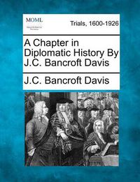 Cover image for A Chapter in Diplomatic History by J.C. Bancroft Davis