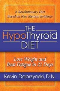 Cover image for The HypoThyroid Diet: Lose Weight and Beat Fatigue in 21 Days