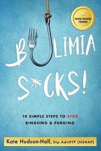 Cover image for Bulimia Sucks!: 10 Simple Steps To Stop Bingeing & Purging