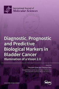 Cover image for Diagnostic, Prognostic and Predictive Biological Markers in Bladder Cancer - Illumination of a Vision 2.0