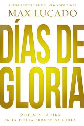 Cover image for Dias de gloria: Disfruta tu vida en la tierra prometida ahora