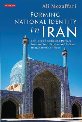 Cover image for Forming National Identity in Iran: The Idea of Homeland Derived from Ancient Persian and Islamic Imaginations of Place