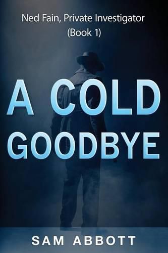 Cover image for A Cold Goodbye: Ned Fain Private Investigator, Book1: A Hard-Boiled Mystery