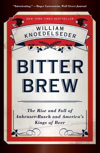 Cover image for Bitter Brew: The Rise and Fall of Anheuser-busch and America's Kings of Beer