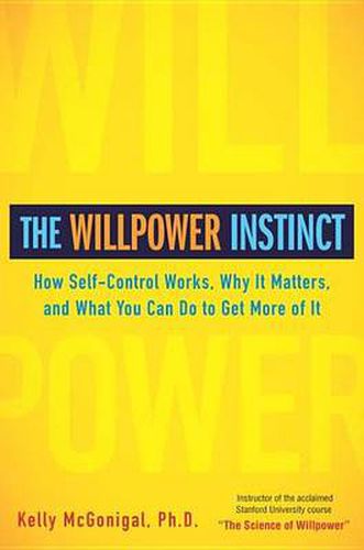 Cover image for The Willpower Instinct: How Self-Control Works, Why It Matters, and What You Can Do To Get More of It