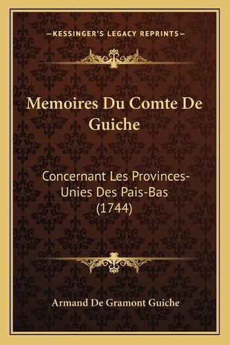 Cover image for Memoires Du Comte de Guiche: Concernant Les Provinces-Unies Des Pais-Bas (1744)