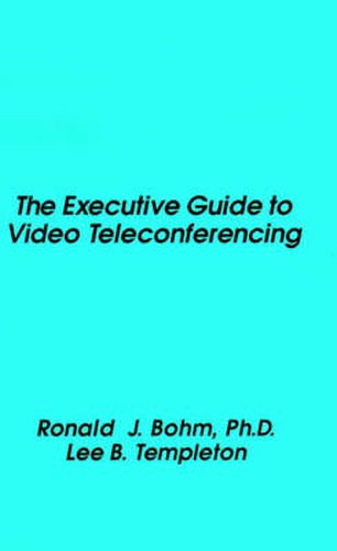 Cover image for The Executive Guide to Video Teleconferencing