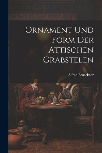 Cover image for Ornament und Form der Attischen Grabstelen