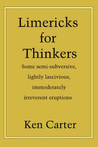 Cover image for Limericks for Thinkers: Some Semi-subversive, Lightly Lascivious, Immoderately Irreverent Eruptions