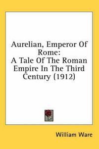 Cover image for Aurelian, Emperor of Rome: A Tale of the Roman Empire in the Third Century (1912)