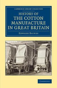 Cover image for History of the Cotton Manufacture in Great Britain: With a Notice of its Early History in the East, and in All the Quarters of the Globe