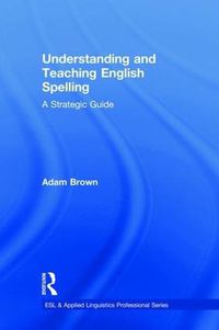 Cover image for Understanding and Teaching English Spelling: A Strategic Guide