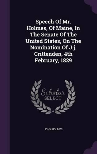 Cover image for Speech of Mr. Holmes, of Maine, in the Senate of the United States, on the Nomination of J.J. Crittenden, 4th February, 1829