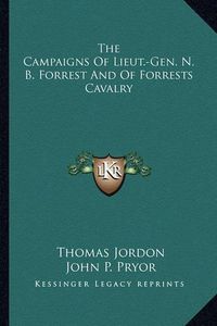 Cover image for The Campaigns of Lieut.-Gen. N. B. Forrest and of Forrests Cavalry