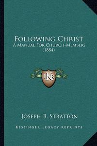 Cover image for Following Christ: A Manual for Church-Members (1884)